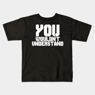 YOU WOULDN'T UNDERSTAND Kids T-Shirt